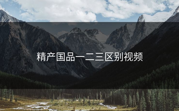 精产国品一二三区别视频
